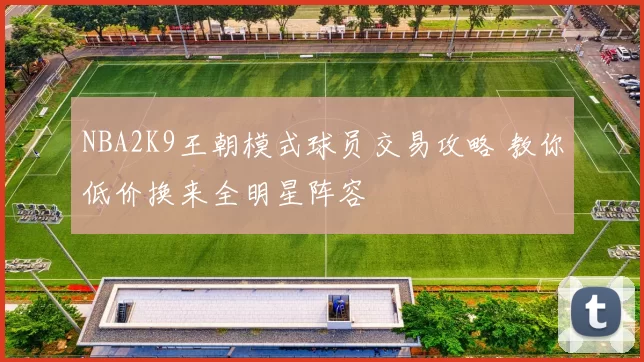 NBA2K9王朝模式球员交易攻略 教你低价换来全明星阵容