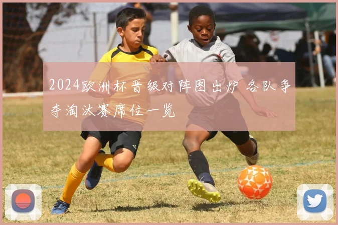 2024欧洲杯晋级对阵图出炉 各队争夺淘汰赛席位一览